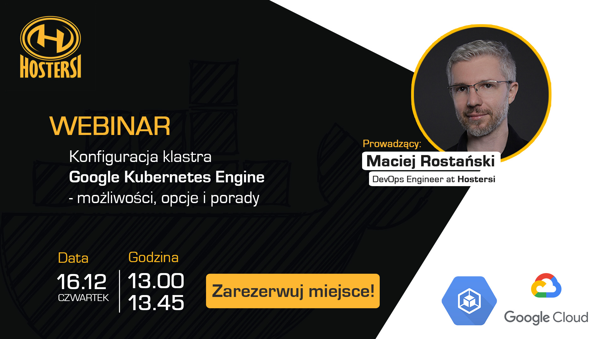 16 grudnia, przygotowaliśmy dla Was ostatni w tym roku webinar! Maciek Rostański, DevOps Engineer w Hostersach, krok po kroku wprowadzi Was w proces konfiguracji klastra Kubernetes za pomocą Google Kubernetes Engine. Udział w webinarze będzie doskonałą okazją, żeby przekonać się, że tworzenie warstwy  abstrakcji pomiędzy infrastrukturą może być czystą przyjemnością 