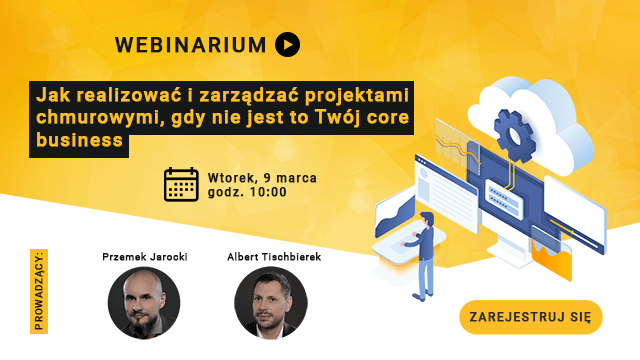 Jak realizować i zarządzać projektami chmurowymi, gdy nie jest to Twój core business? Zapisz się na webinarium